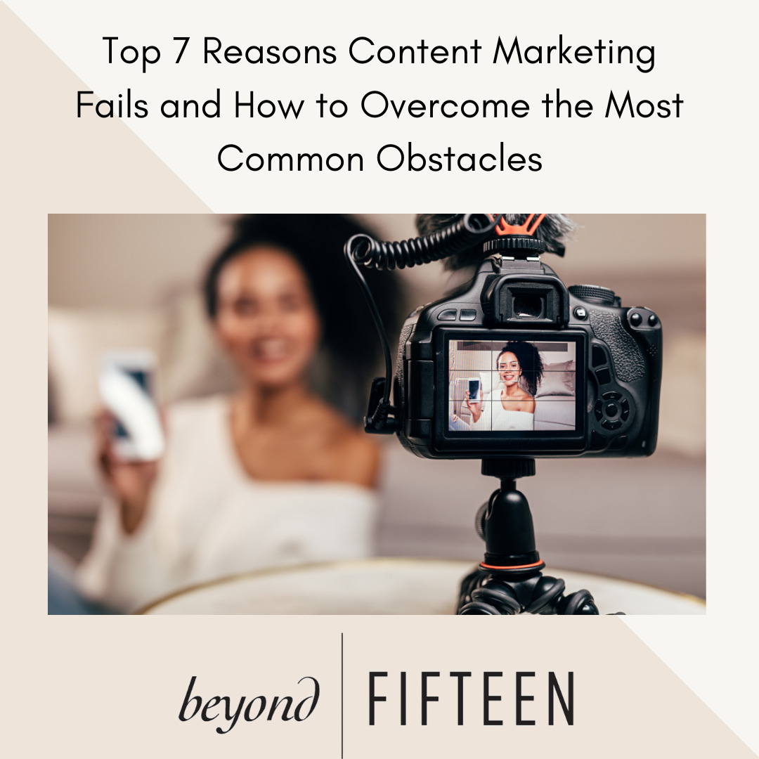 Top 7 Reasons Content Marketing Fails and How to Overcome the Most Common Obstacles